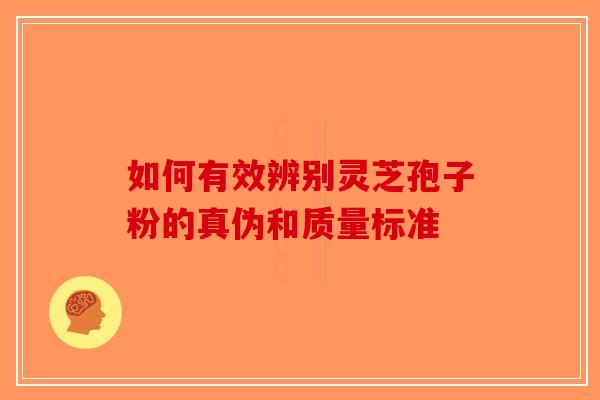 如何有效辨别灵芝孢子粉的真伪和质量标准 如何有效辨别灵芝孢子粉的真伪和质量标准