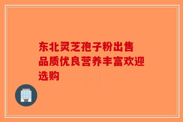 东北灵芝孢子粉出售 品质优良营养丰富欢迎选购 东北灵芝孢子粉出售 品质优良营养丰富欢迎选购