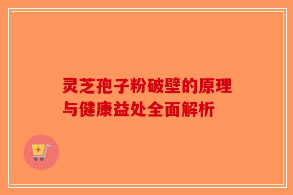 灵芝孢子粉破壁的原理与健康益处全面解析 灵芝孢子粉破壁的原理与健康益处全面解析