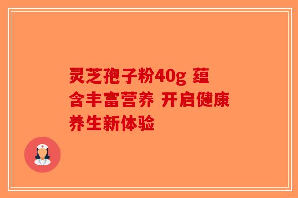 灵芝孢子粉40g 蕴含丰富营养 开启健康养生新体验 灵芝孢子粉40g 蕴含丰富营养 开启健康养生新体验