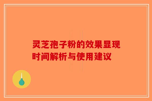 灵芝孢子粉的效果显现时间解析与使用建议