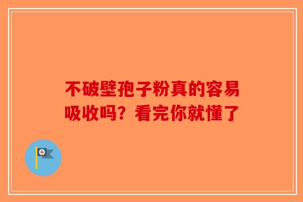 不破壁孢子粉真的容易吸收吗？看完你就懂了