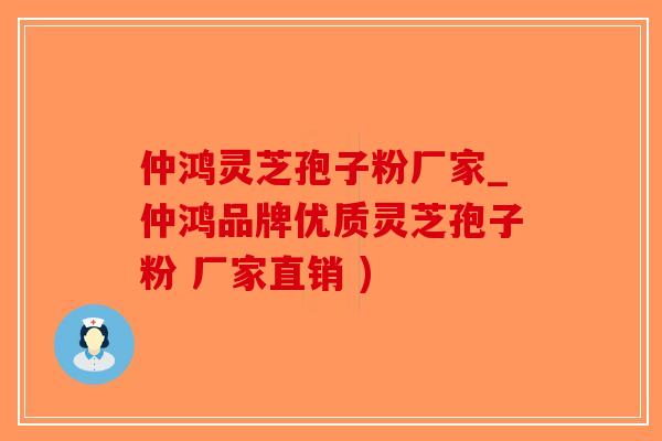 仲鸿灵芝孢子粉厂家_仲鸿品牌优质灵芝孢子粉 厂家直销 )