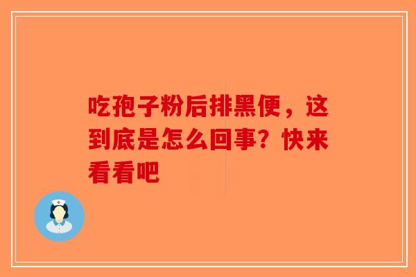 吃孢子粉后排黑便，这到底是怎么回事？快来看看吧