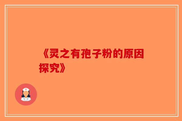 《灵之有孢子粉的原因探究》