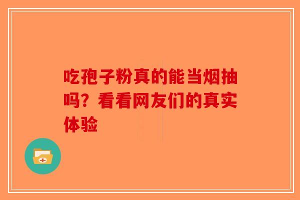 吃孢子粉真的能当烟抽吗？看看网友们的真实体验