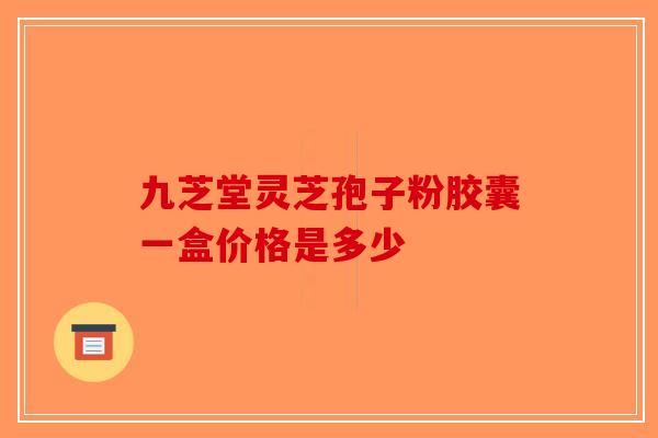 九芝堂灵芝孢子粉胶囊一盒价格是多少