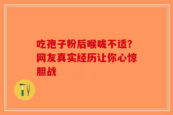 吃孢子粉后喉咙不适？网友真实经历让你心惊胆战