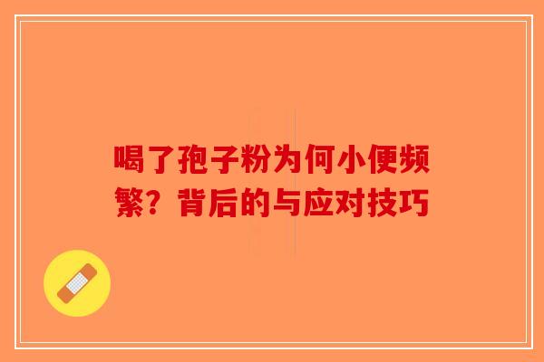 喝了孢子粉为何小便频繁？背后的与应对技巧
