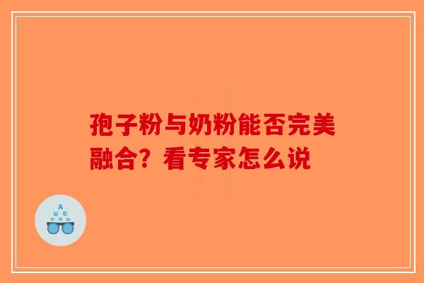 孢子粉与奶粉能否完美融合？看专家怎么说