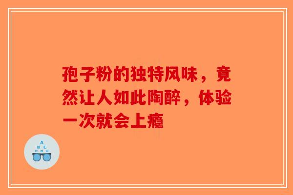 孢子粉的独特风味，竟然让人如此陶醉，体验一次就会上瘾