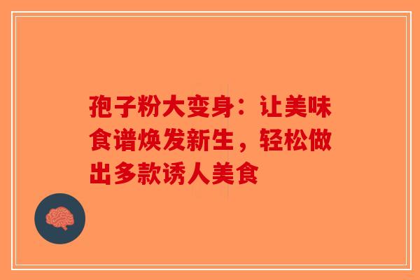 孢子粉大变身：让美味食谱焕发新生，轻松做出多款诱人美食