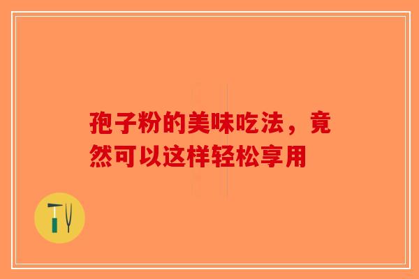 孢子粉的美味吃法，竟然可以这样轻松享用