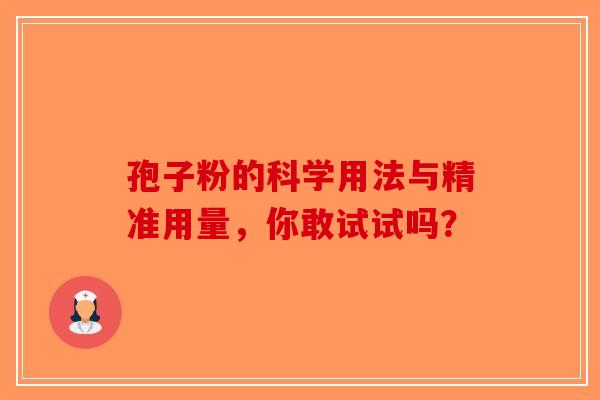 孢子粉的科学用法与精准用量，你敢试试吗？