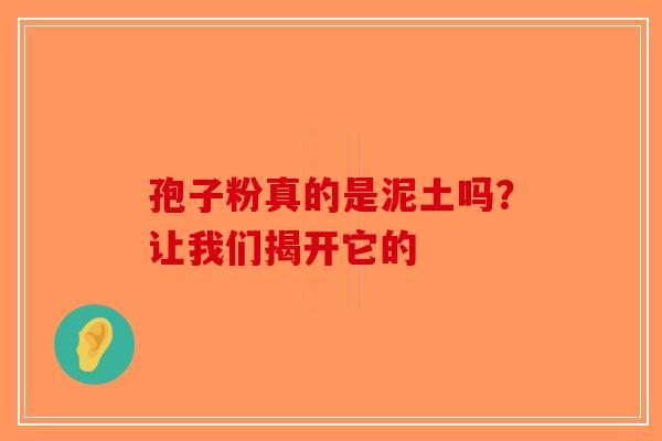 孢子粉真的是泥土吗？让我们揭开它的