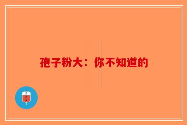 孢子粉大：你不知道的