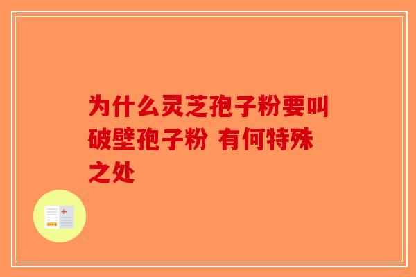 为什么灵芝孢子粉要叫破壁孢子粉 有何特殊之处