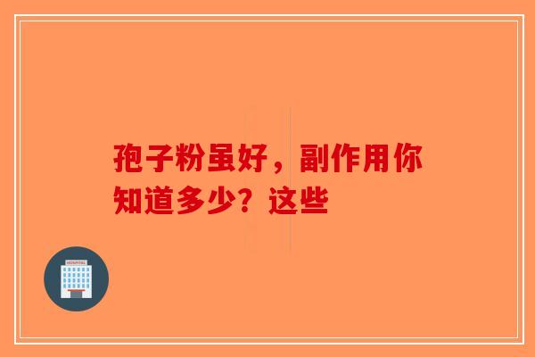 孢子粉虽好，副作用你知道多少？这些