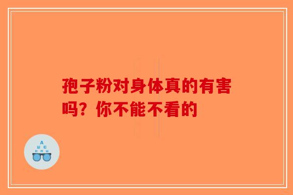 孢子粉对身体真的有害吗？你不能不看的