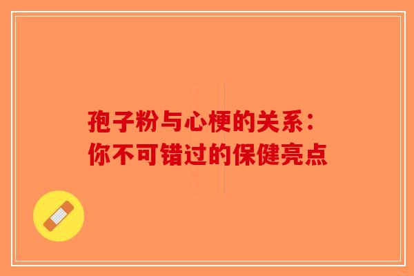 孢子粉与心梗的关系：你不可错过的保健亮点