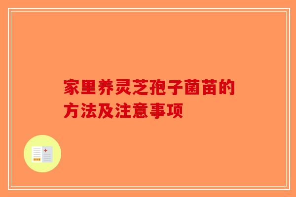 家里养灵芝孢子菌苗的方法及注意事项