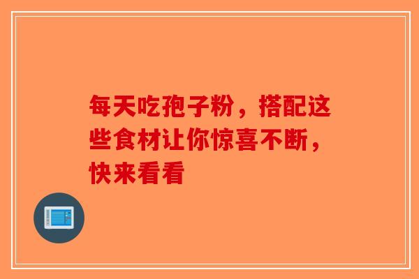 每天吃孢子粉，搭配这些食材让你惊喜不断，快来看看