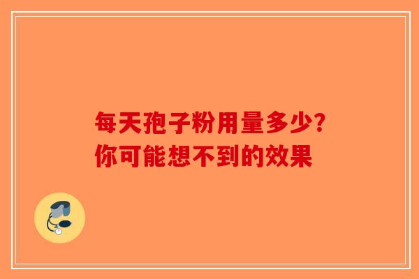 每天孢子粉用量多少？你可能想不到的效果