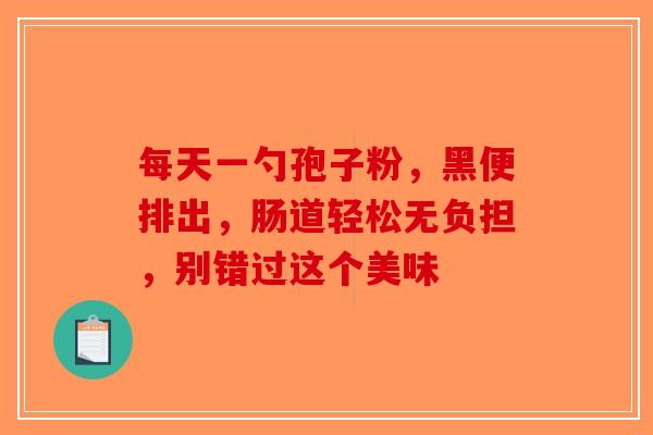 每天一勺孢子粉，黑便排出，肠道轻松无负担，别错过这个美味