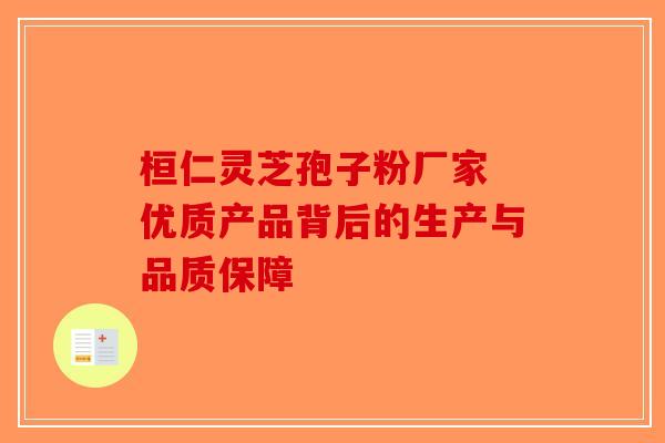 桓仁灵芝孢子粉厂家 优质产品背后的生产与品质保障