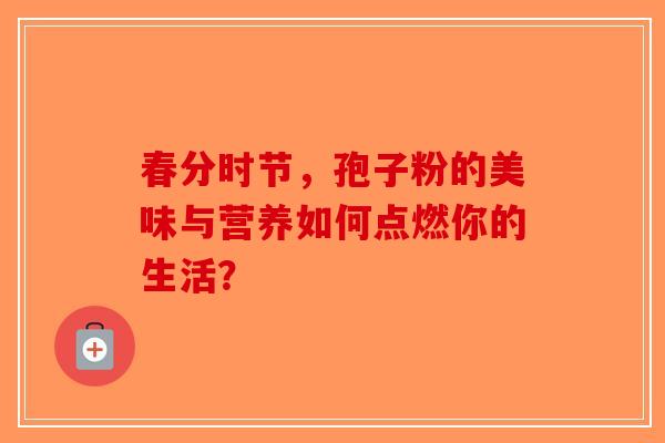 春分时节，孢子粉的美味与营养如何点燃你的生活？