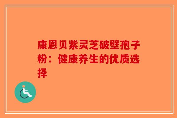 康恩贝紫灵芝破壁孢子粉：健康养生的优质选择