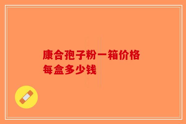 康合孢子粉一箱价格 每盒多少钱