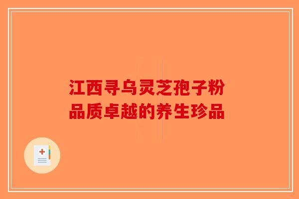 江西寻乌灵芝孢子粉 品质卓越的养生珍品
