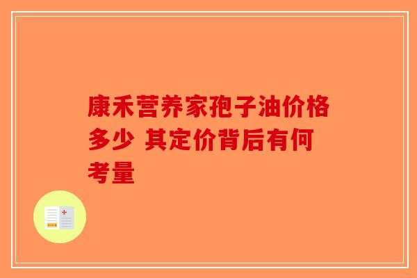 康禾营养家孢子油价格多少 其定价背后有何考量