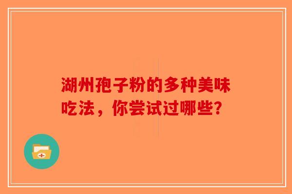 湖州孢子粉的多种美味吃法，你尝试过哪些？