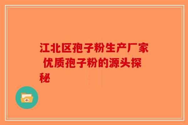 江北区孢子粉生产厂家 优质孢子粉的源头探秘