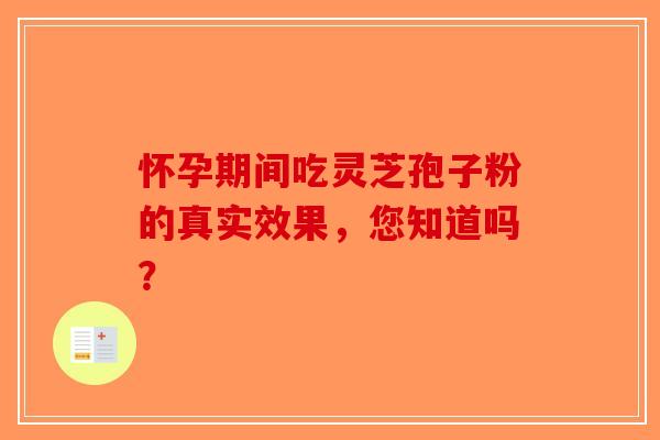 怀孕期间吃灵芝孢子粉的真实效果，您知道吗？