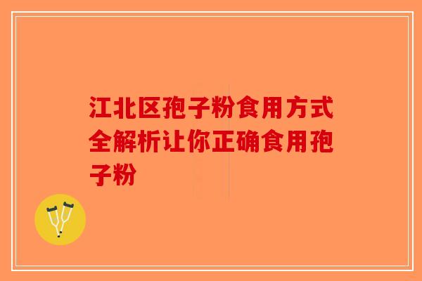 江北区孢子粉食用方式全解析让你正确食用孢子粉