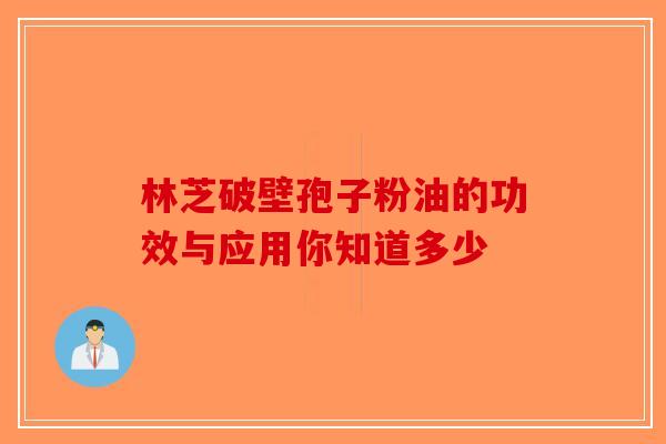 林芝破壁孢子粉油的功效与应用你知道多少