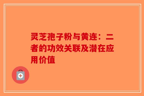 灵芝孢子粉与黄连：二者的功效关联及潜在应用价值