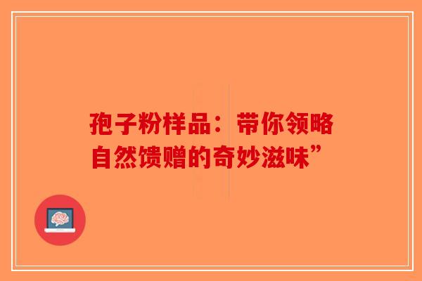 孢子粉样品：带你领略自然馈赠的奇妙滋味”